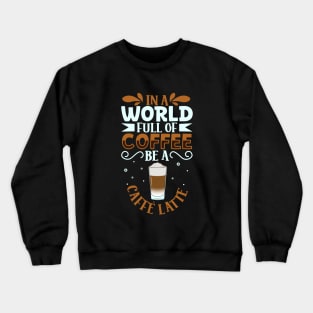 Be a Caffè Latte - coffee lover Crewneck Sweatshirt